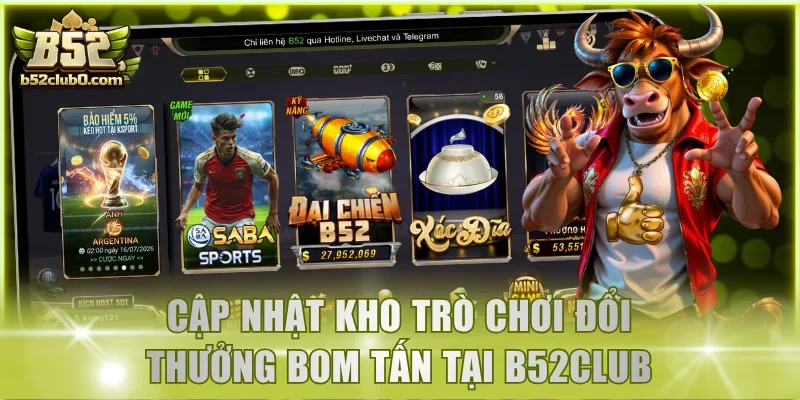 Cập nhật kho trò chơi đổi thưởng bom tấn trên B52Club