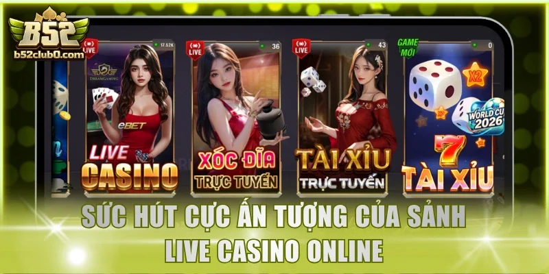 Sức hút cực ấn tượng của sảnh live casino online