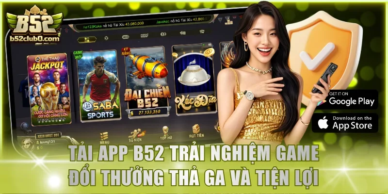 Tải app B52 trải nghiệm game đổi thưởng thả ga và tiện lợi