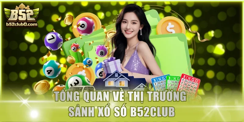 Tổng quan về thị trường sảnh xổ số B52Club